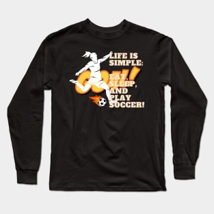 Life Is Simple: Eat, Sleep, and Play Soccer! Long Sleeve T-Shirt